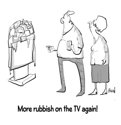 "More rubbish on the TV again!"
