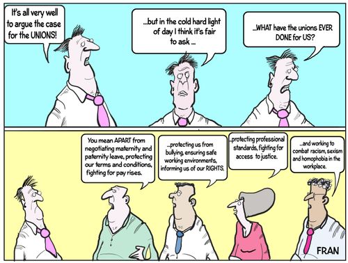 "It's all very well to argue the case for the unions but in the cold hard light of day I think it's fair to ask what have the unions ever done for us?"