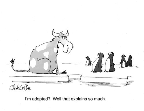 "I'm adopted?  Well that explains so much."