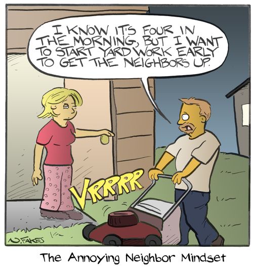 "I know it's four in the morning, but I want to start yard work early to get the neighbors up."