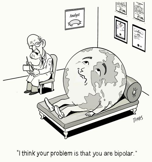 "I think your problem is that you are bipolar."