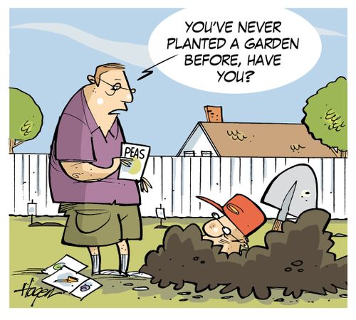 "You've never planted a garden before, have you?"