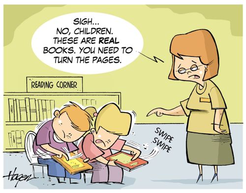 "Sigh....No, children. These are REAL books. You need to turn the pages."