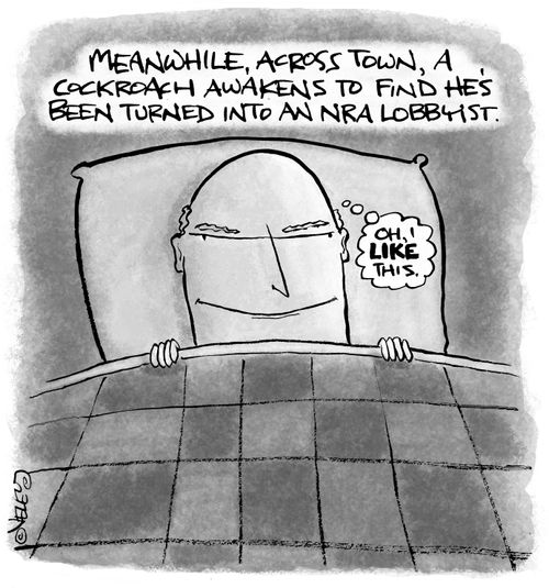 "Meanwhile, across town, a cockroach awakens to find he's been turned into an NRA lobbyist."