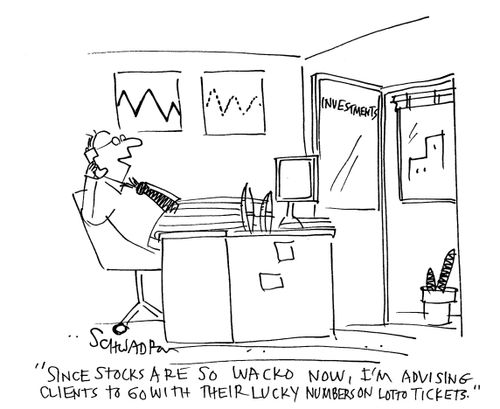'Since stocks are so wacko now,I'm advising clients to go with their lucky numbers on lotto tickets.'