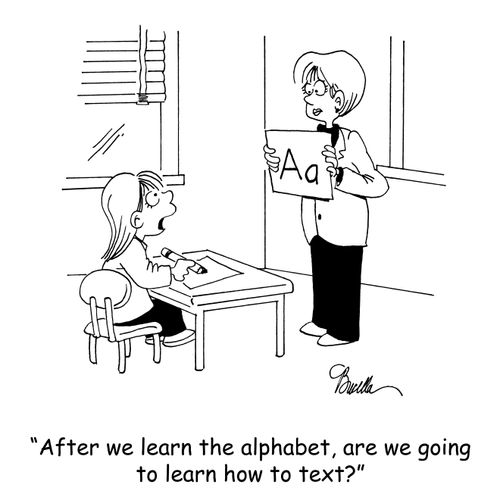 'After we learn the alphabet, are we going to learn how to text?'