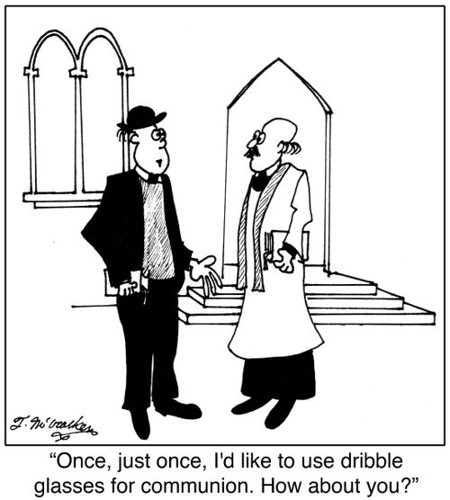 'Once, just once, I'd like to use dribble glasses for communion. How about you?'