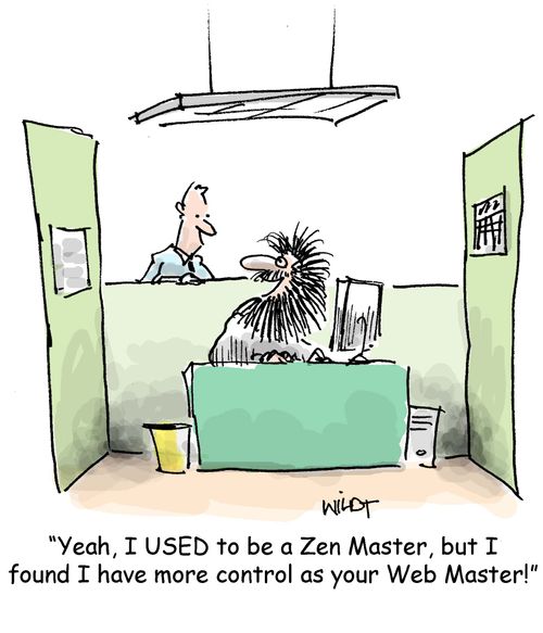 'I used to be a Zen Master, but I found I have more control as your Web Master!'