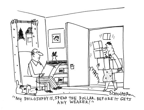 'My philosophy is spend the dollar before it gets any weaker!'