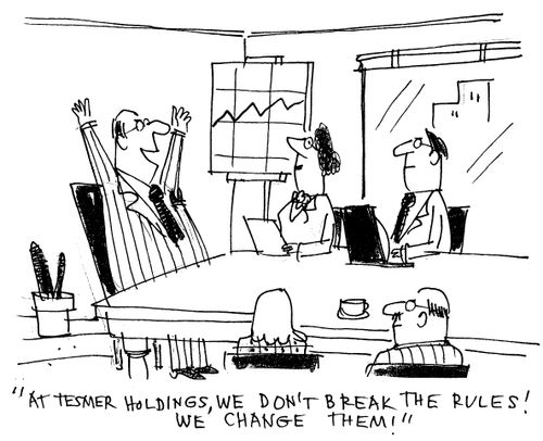 'At Tesmer holdings, we don't break the rules!  We change them!'