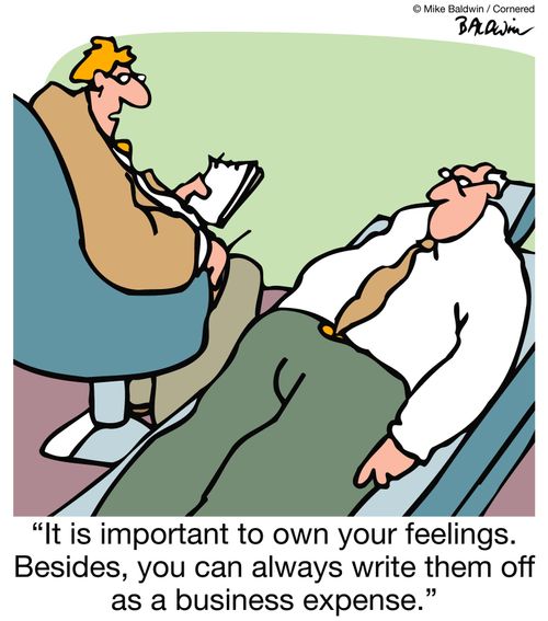 "It is important to own your feelings. Besides, you can always write them off as a business expense."