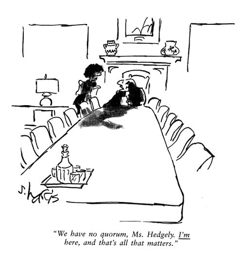 'We have no quorum, Ms Hedgely.  I'm here, and that's all that matters.'