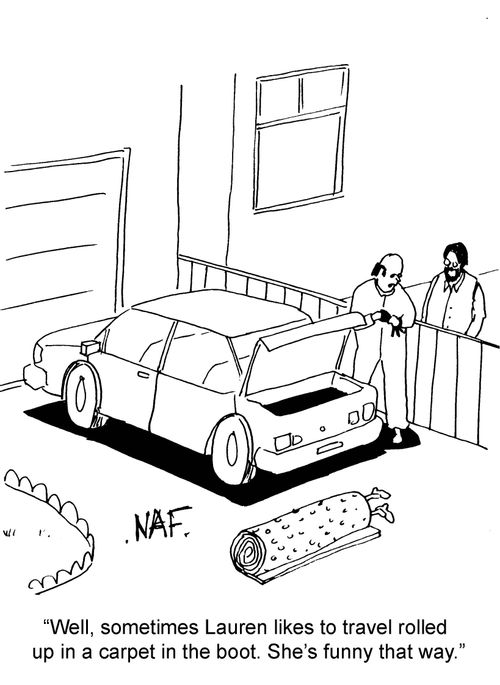 'Well, sometimes Lauren likes to travel rolled up in a carpet in the boot. She's funny that way.'