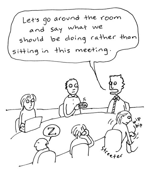 "Let's go around the room and say what we should be doing other than sitting in this meeting."