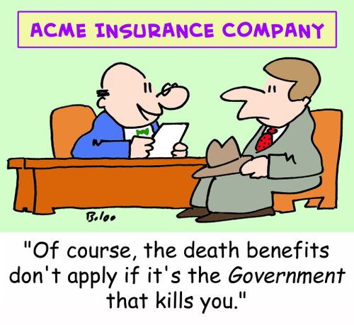 ACME INSURANCE COMPANY, 'Of course, the death benefits don't apply if it's the Government that kills you.'