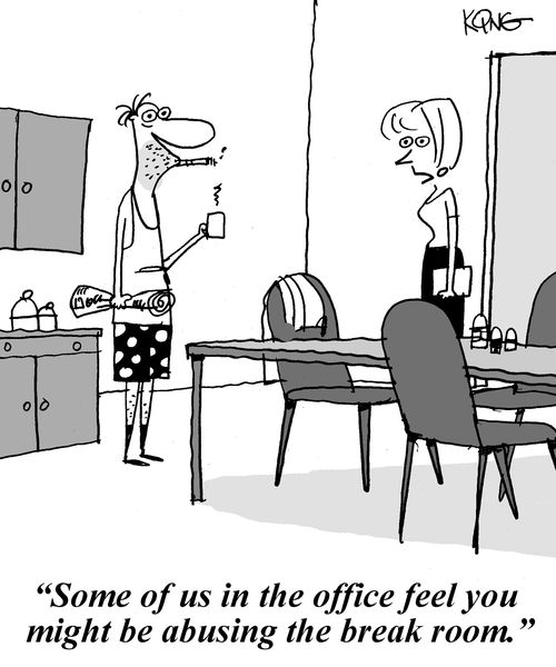 'Some of us in the office feel you might be abusing the break room.'