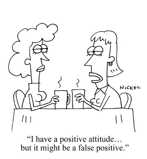 "I have a positive attitude...but it might be a false positive."