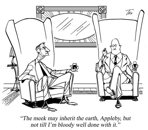 'The meek may inherit the earth, Appleby, but not till I'm bloody well done with it.'