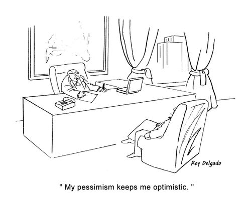 'My pessimism keeps me optimistic.'