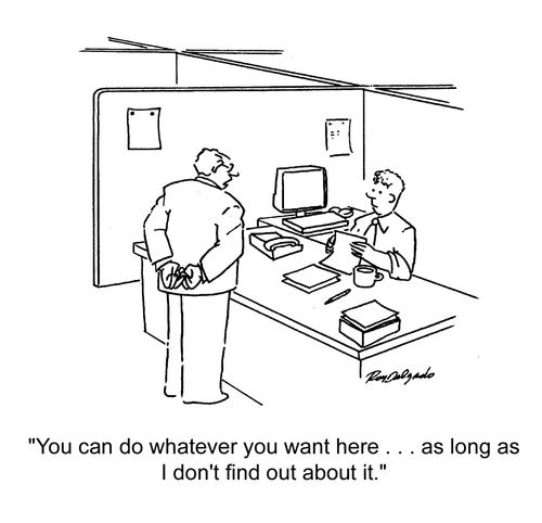 'You can do whatever you want here... as long as I don't find out about it.'