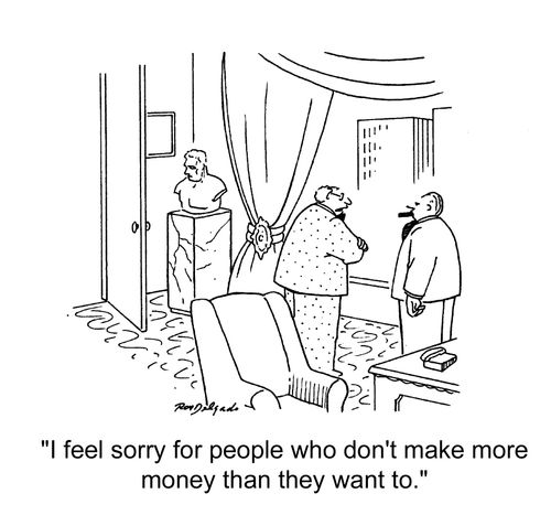 'I feel sorry for people who don't make more money than they want to.'
