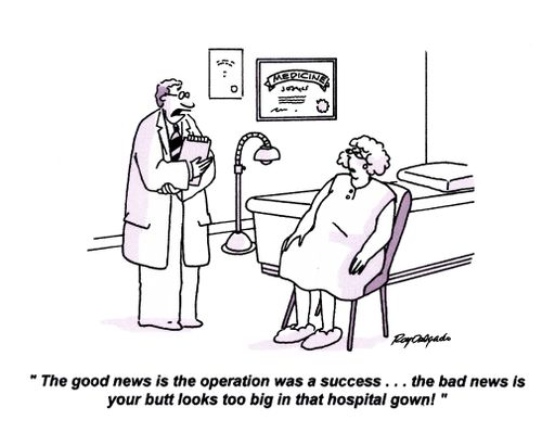 'The good news is the operation was a success. . . the bad news is your butt looks too big in that hospital gown.'