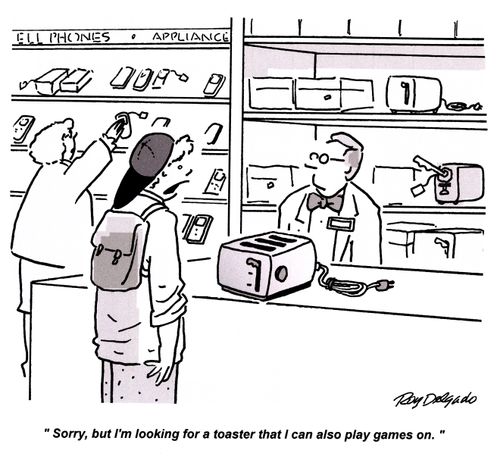 'Sorry, but I'm looking for a toaster that I can also play games on.'