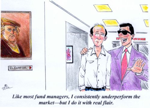 'Like most fund managers, I consistently under-perform the market--but I do it with real flair.'