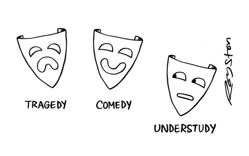 Tragedy, Comedy, Understudy.