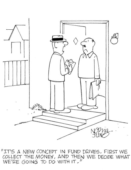 'It's a new concept in fund drives. First we collect the money, and then we decide what we're going to do with it.'