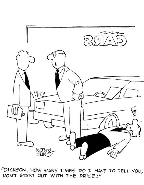 'Dickson, how many times do I have to tell you, don't start out with the price!'