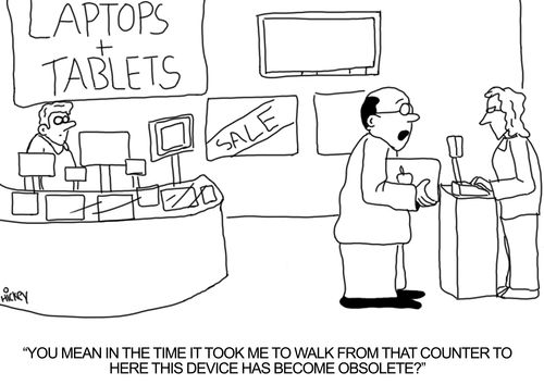 'You mean in the time it took me to walk from the counter to here this device has become obsolete?'
