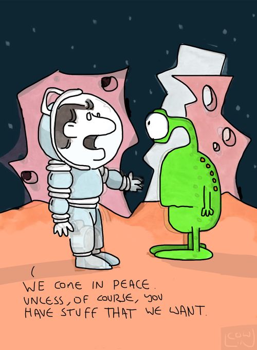 'We come in peace. Unless, of course, you have stuff that we want.'