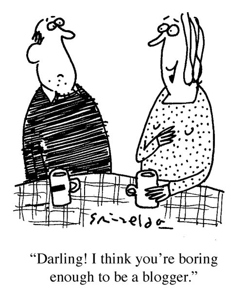 'Darling! I think you're boring enough to be a blogger.'