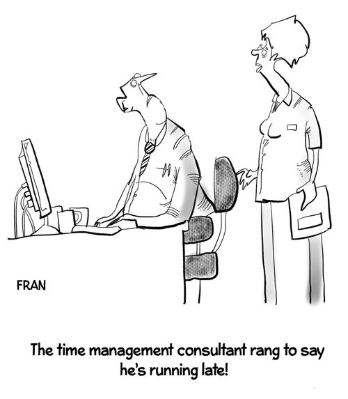 "The time management consultant rang to say he's running late!"