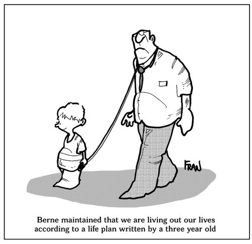 "Berne maintained that we are livign our lives according to a life plan written by a three year old.
