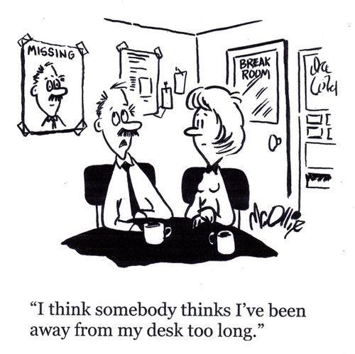 "I think somebody thinks I've been away from my desk too  long."