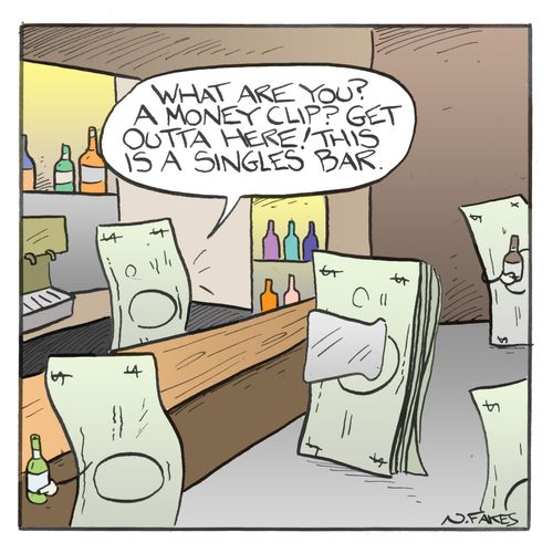 "What are you? A money clip? Get outta here! This is a singles bar."