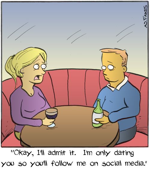"Okay, I'll admit it. I'm only dating you so you'll follow me on social media."