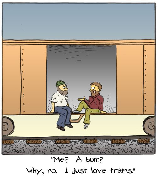 "Me? A bum? Why, no. I just love trains."