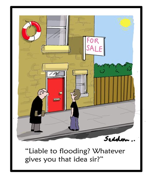 "Liable to flooding? Whatever gives you that idea sir?"