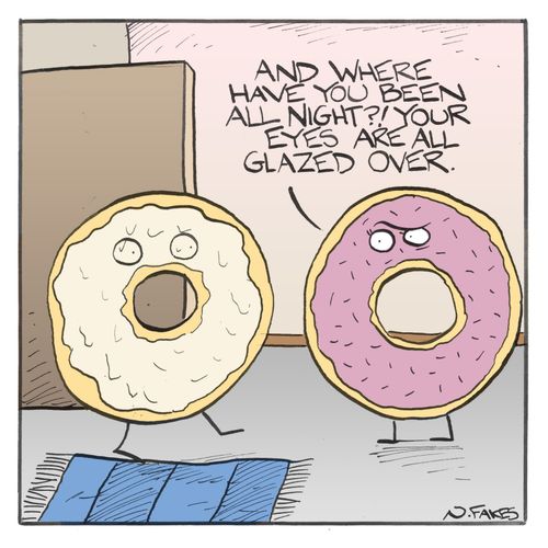 "And where have you been all night?! Your eyes are all glazed over."