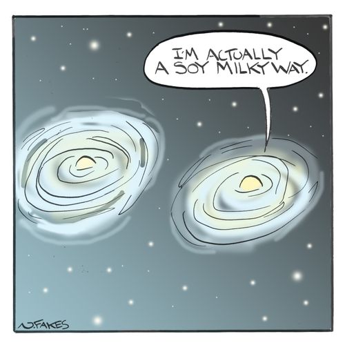 'I'm actually a soy milky way.'