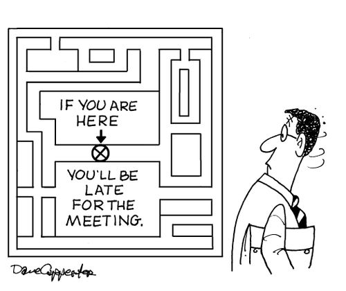 If you are here...you'll be late for the meeting.