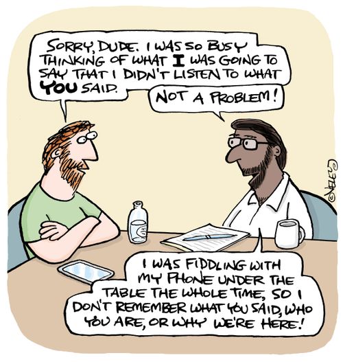"Sorry, I was so busy thinking of what I was going to say that I didn't listen to what you said..."