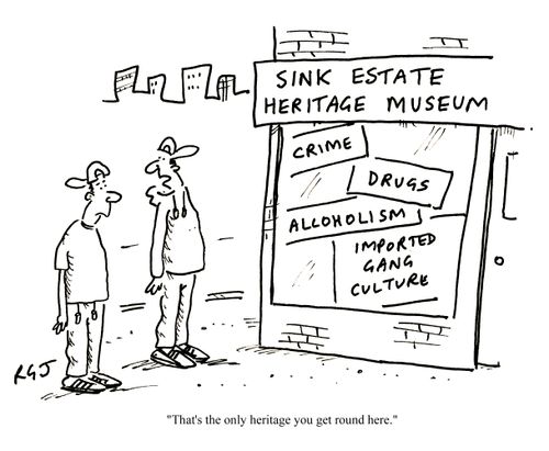 'That's the only heritage you get round here.'