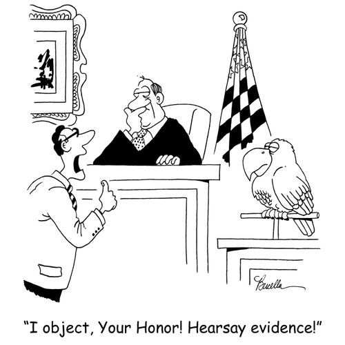 'I object, Your Honor! Hearsay evidence!'