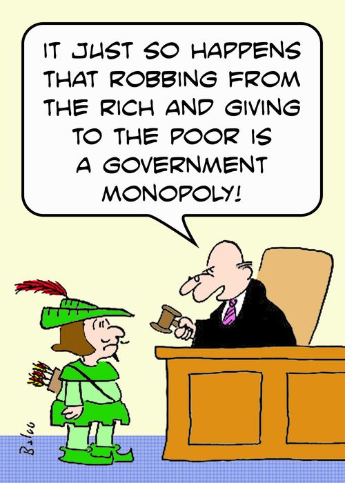 'It just so happens that robbing the rich and giving to the poor is a Government monopoly!'
