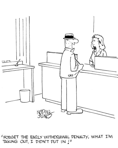 'Forget the early withdrawal penalty. What I'm taking out, I didn't put in!'