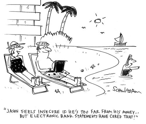 'Jason feels insecure if he's too far from his money... but electronic bank statements have cured that!'